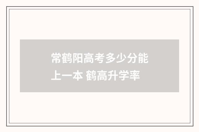 常鹤阳高考多少分能上一本 鹤高升学率