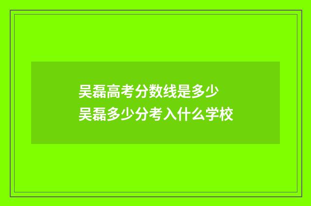 吴磊高考分数线是多少 吴磊多少分考入什么学校