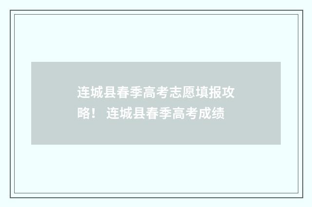 连城县春季高考志愿填报攻略！ 连城县春季高考成绩