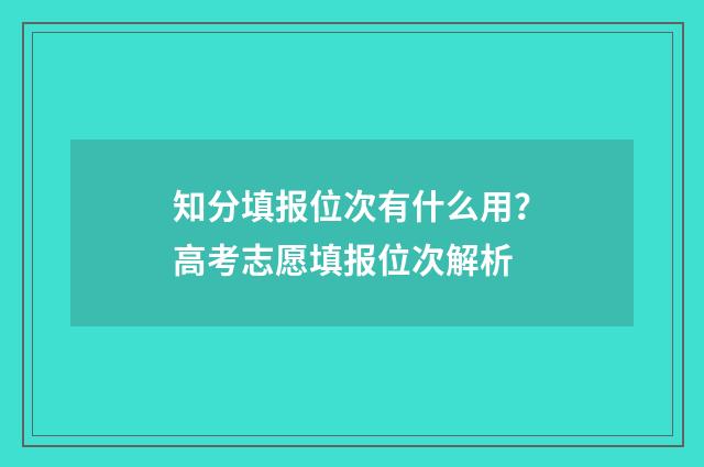 知分填报位次有什么用？高考志愿填报位次解析