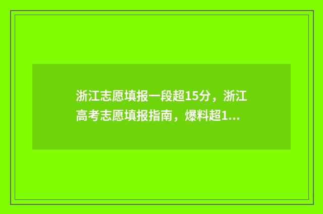 浙江志愿填报一段超15分，浙江高考志愿填报指南，爆料超15分秘诀 浙江志愿填报一段二段