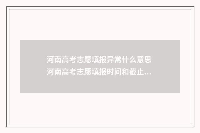 河南高考志愿填报异常什么意思 河南高考志愿填报时间和截止时间