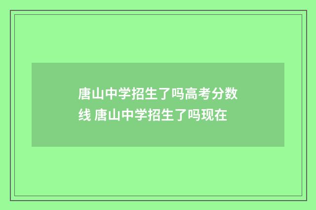 唐山中学招生了吗高考分数线 唐山中学招生了吗现在