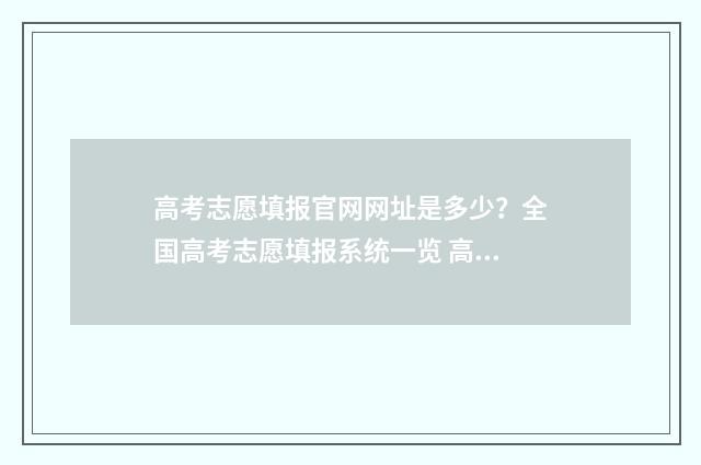 高考志愿填报官网网址是多少？全国高考志愿填报系统一览 高考志愿填报官网网址