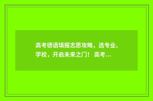 高考德语填报志愿攻略,选专业、学校,开启未来之门! 高考德语考试大纲