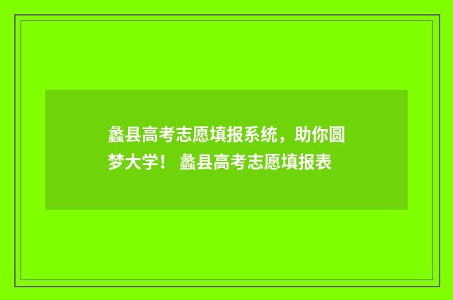 蠡县高考志愿填报系统,助你圆梦大学! 蠡县高考志愿填报表