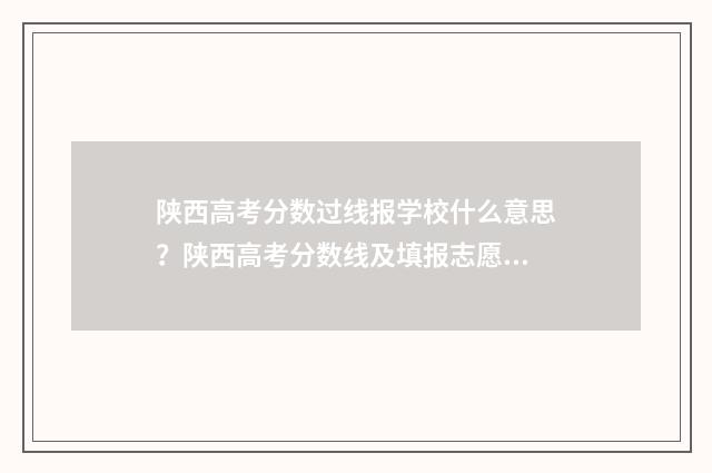 陕西高考分数过线报学校什么意思？陕西高考分数线及填报志愿步骤解析 陕西高考分数出来