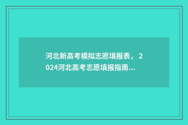 河北新高考模拟志愿填报表, 2024河北高考志愿填报指南 河北省模拟高考试卷