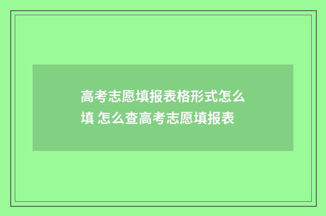 高考志愿填报表格形式怎么填 怎么查高考志愿填报表