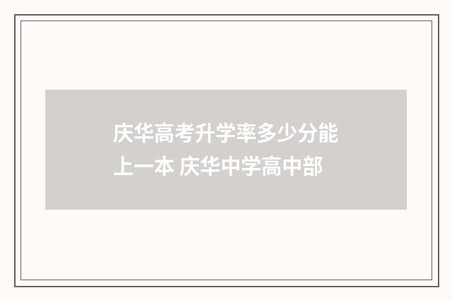庆华高考升学率多少分能上一本 庆华中学高中部