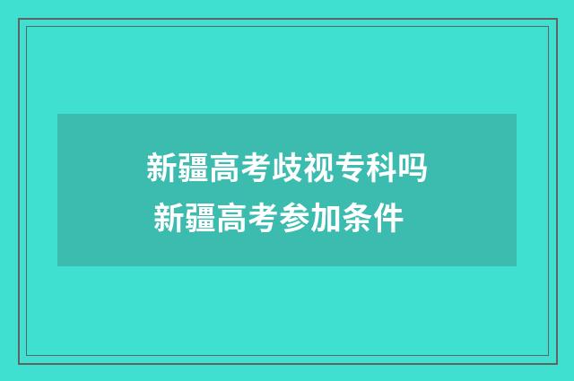新疆高考歧视专科吗 新疆高考参加条件