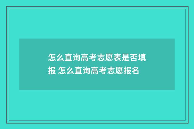怎么直询高考志愿表是否填报 怎么直询高考志愿报名