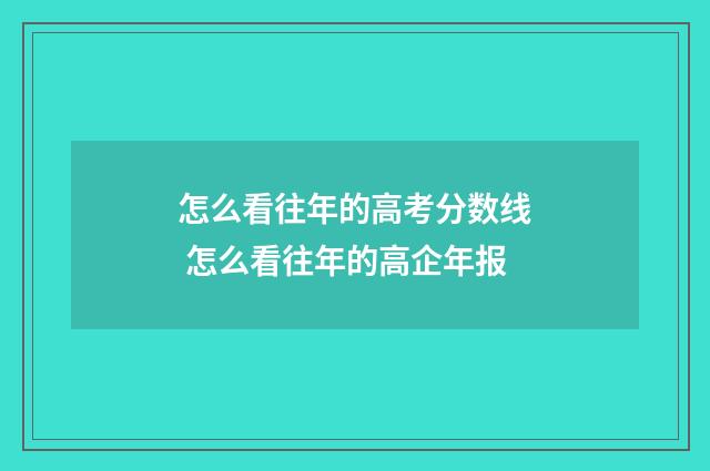 怎么看往年的高考分数线 怎么看往年的高企年报