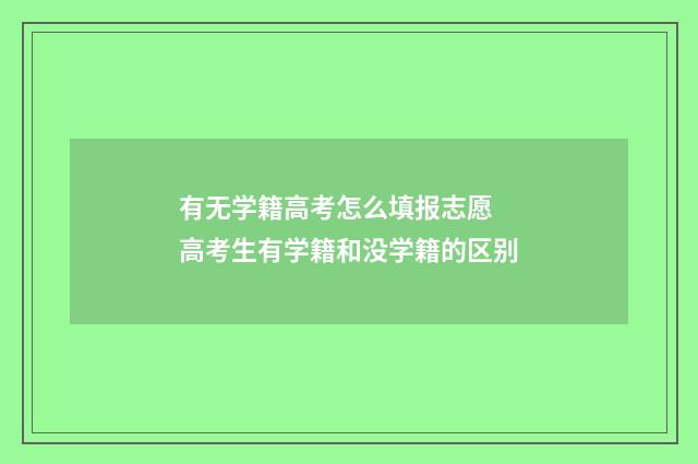 有无学籍高考怎么填报志愿 高考生有学籍和没学籍的区别
