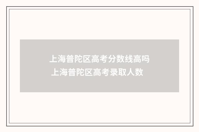 上海普陀区高考分数线高吗 上海普陀区高考录取人数
