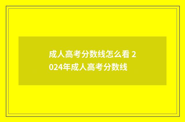 成人高考分数线怎么看 2024年成人高考分数线