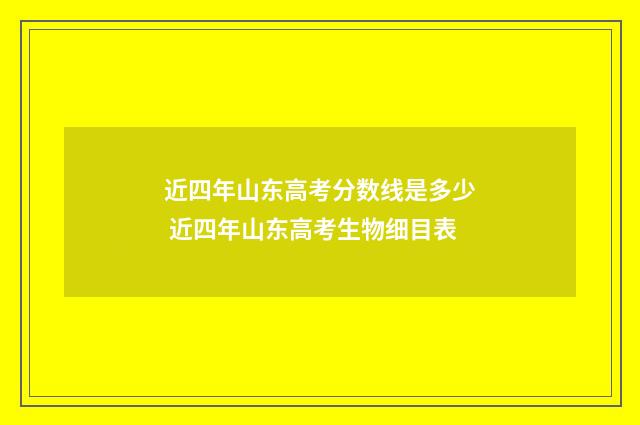 近四年山东高考分数线是多少 近四年山东高考生物细目表