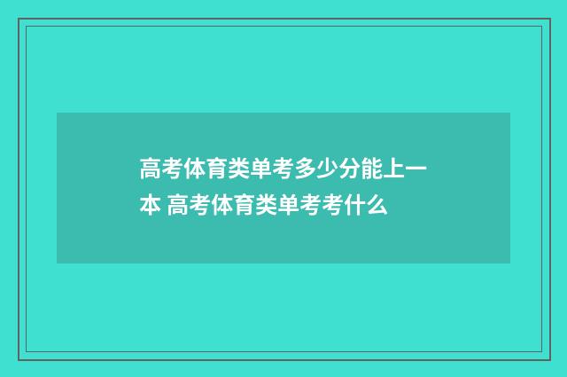 高考体育类单考多少分能上一本 高考体育类单考考什么