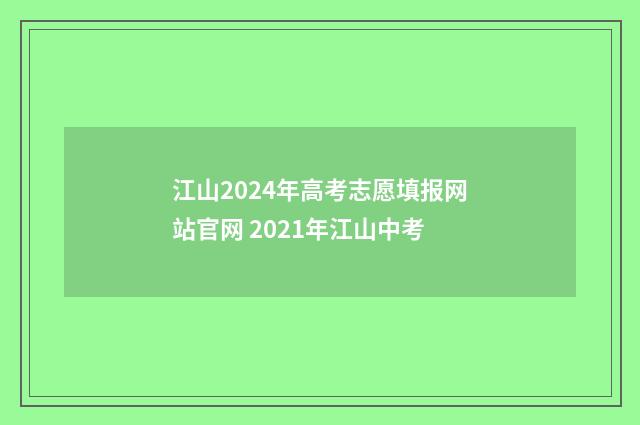 江山2024年高考志愿填报网站官网 2021年江山中考