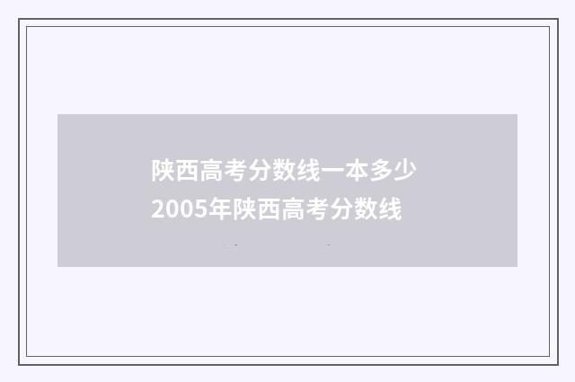 陕西高考分数线一本多少 2005年陕西高考分数线