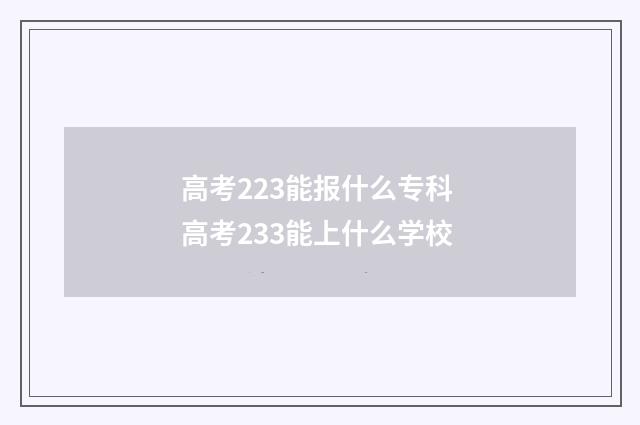 高考223能报什么专科 高考233能上什么学校