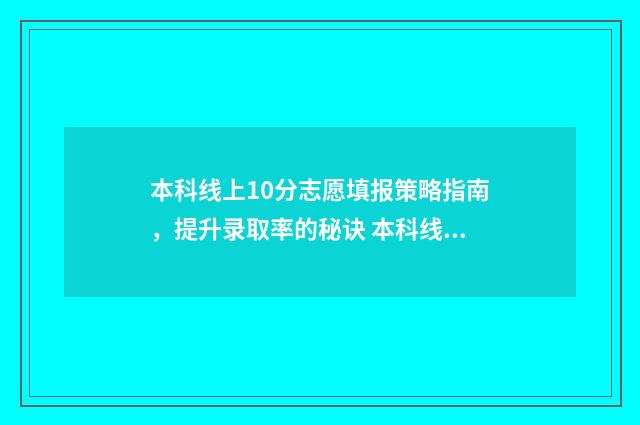 本科线上10分志愿填报策略指南，提升录取率的秘诀 本科线上20分