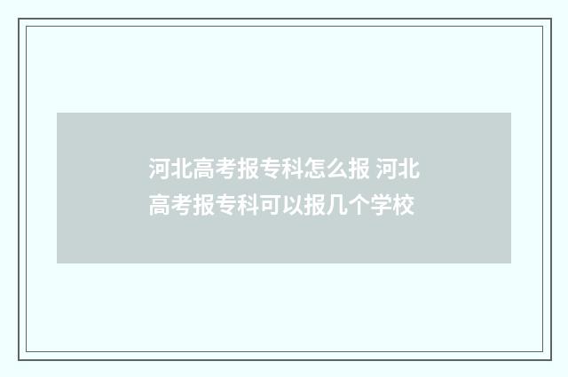 河北高考报专科怎么报 河北高考报专科可以报几个学校