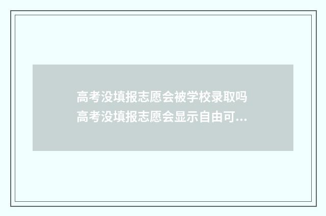 高考没填报志愿会被学校录取吗 高考没填报志愿会显示自由可投吗