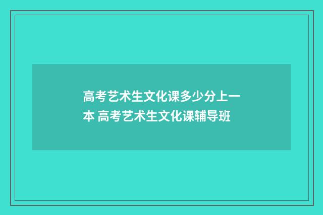 高考艺术生文化课多少分上一本 高考艺术生文化课辅导班
