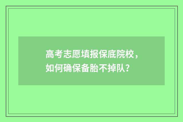 高考志愿填报保底院校，如何确保备胎不掉队？