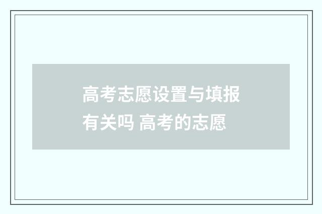 高考志愿设置与填报有关吗 高考的志愿