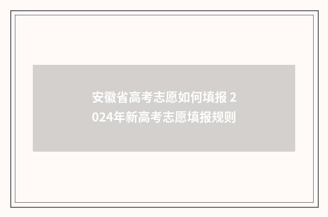 安徽省高考志愿如何填报 2024年新高考志愿填报规则