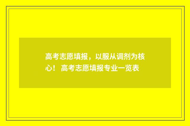 高考志愿填报，以服从调剂为核心！ 高考志愿填报专业一览表
