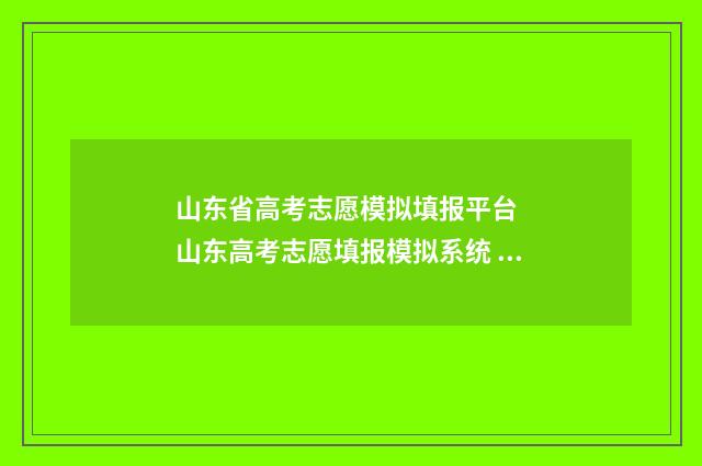 山东省高考志愿模拟填报平台  山东高考志愿填报模拟系统 山东单招分数线