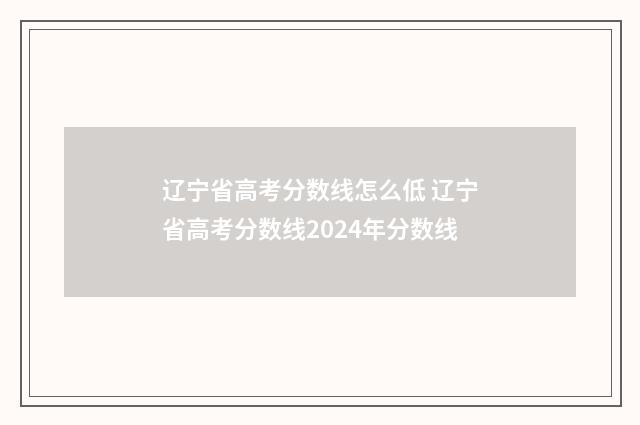 辽宁省高考分数线怎么低 辽宁省高考分数线2024年分数线