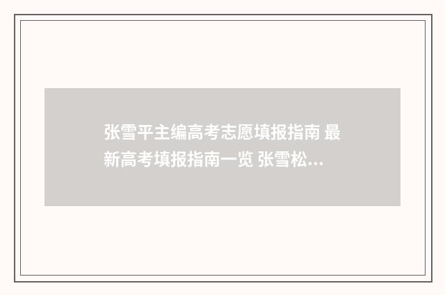 张雪平主编高考志愿填报指南 最新高考填报指南一览 张雪松高考演讲视频