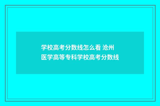 学校高考分数线怎么看 沧州医学高等专科学校高考分数线