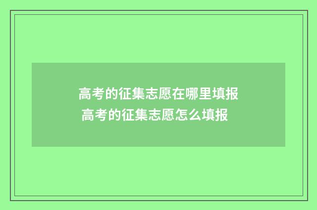 高考的征集志愿在哪里填报 高考的征集志愿怎么填报
