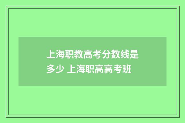 上海职教高考分数线是多少 上海职高高考班