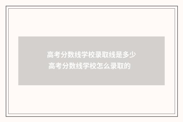 高考分数线学校录取线是多少 高考分数线学校怎么录取的