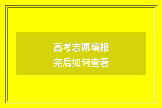 高考志愿填报完后如何查看