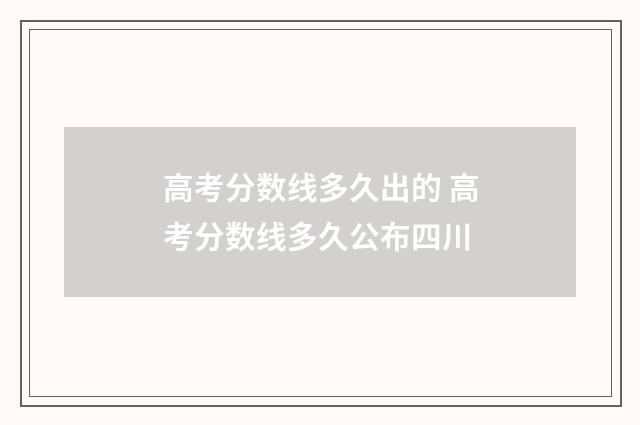 高考分数线多久出的 高考分数线多久公布四川