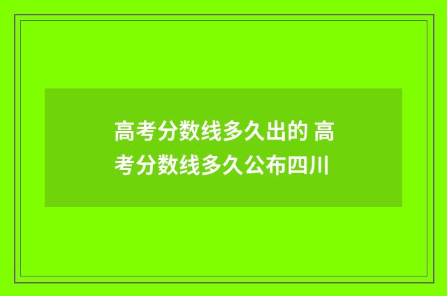 高考分数线多久出的 高考分数线多久公布四川