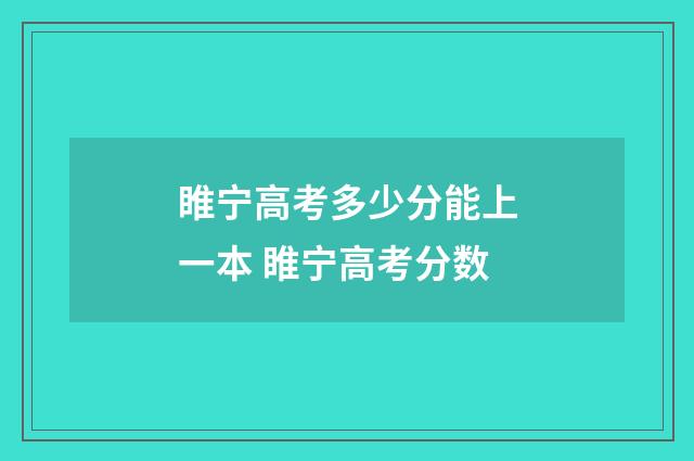 睢宁高考多少分能上一本 睢宁高考分数