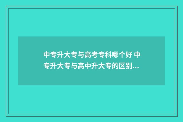 中专升大专与高考专科哪个好 中专升大专与高中升大专的区别在哪里