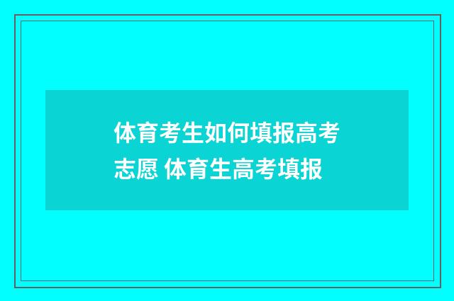 体育考生如何填报高考志愿 体育生高考填报