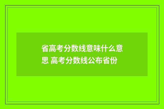 省高考分数线意味什么意思 高考分数线公布省份