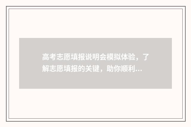 高考志愿填报说明会模拟体验，了解志愿填报的关键，助你顺利冲刺！ 高考志愿填报说说文案
