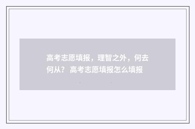 高考志愿填报,理智之外,何去何从? 高考志愿填报怎么填报