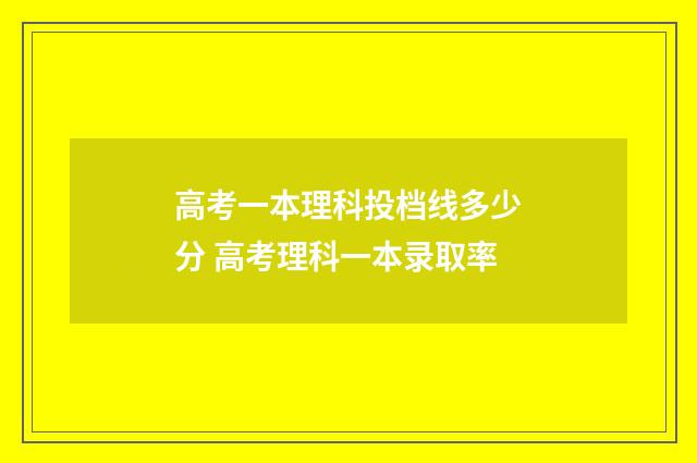 高考一本理科投档线多少分 高考理科一本录取率